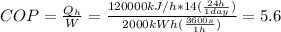 COP=\frac{Q_{h} }{W}=\frac{120000 kJ/h*14(\frac{24 h}{1 day}) }{2000 kWh(\frac{3600 s}{1 h}) } = 5.6