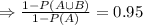 \Rightarrow \frac{1-P(A\cup B)}{1-P(A)}=0.95