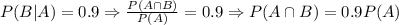 P(B|A)=0.9 \Rightarrow \frac{P(A\cap B)}{P(A)}=0.9 \Rightarrow P(A\cap B)=0.9P(A)