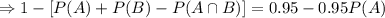 \Rightarrow 1-[P(A)+P(B)-P(A\cap B)]=0.95-0.95P(A)