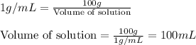 1g/mL=\frac{100g}{\text{Volume of solution}}\\\\\text{Volume of solution}=\frac{100g}{1g/mL}=100mL