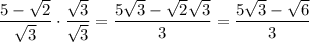 \dfrac{5 - \sqrt 2}{\sqrt{3}} \cdot \dfrac{\sqrt{3}}{\sqrt 3} = \dfrac{5 \sqrt{3} - \sqrt{2} \sqrt{3}}{3} = \dfrac{5 \sqrt 3 - \sqrt 6}{3}