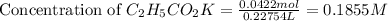 \text{Concentration of }C_2H_5CO_2K=\frac{0.0422mol}{0.22754L}=0.1855M