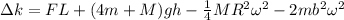 \Delta k = FL + (4m + M)gh - \frac{1}{4}MR^2\omega^2 - 2mb^2\omega^2