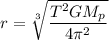 r = \sqrt[3]{\dfrac{T^2GM_p}{4\pi^2}}