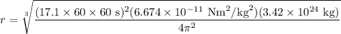 r = \sqrt[3]{\dfrac{(17.1\times60\times60\ \text{s})^2(6.674\times10^{-11}\ \text{Nm}^2\text{/kg}^2)(3.42\times10^{24}\text{ kg})}{4\pi^2}}