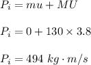 P_i=mu+MU\\\\P_i=0+130\times 3.8\\\\P_i=494\ kg\cdot m/s