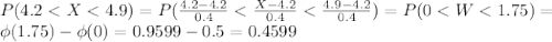 P(4.2 < X < 4.9) = P(\frac{4.2-4.2}{0.4} < \frac{X-4.2}{0.4} < \frac{4.9-4.2}{0.4}) = P(0 < W < 1.75) = \\ \phi(1.75) - \phi(0) = 0.9599-0.5 = 0.4599