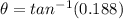 \theta = tan ^{-1}( 0.188)