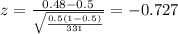 z=\frac{0.48 -0.5}{\sqrt{\frac{0.5(1-0.5)}{331}}}=-0.727