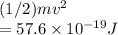(1/2) m v^2 \\= 57.6\times10^{-19} J