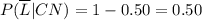 \\ P(\overline{L}|CN) = 1 - 0.50 = 0.50