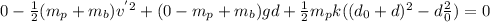 0 - \frac{1}{2}(m_{p}+m_{b})v^{'2}  +(0-m_{p}+m_{b})gd+\frac{1}{2}m_{p}k((d_{0}+d)^{2} - d\frac{2}{0}  )  = 0