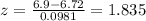 z = \frac{6.9-6.72}{0.0981}= 1.835