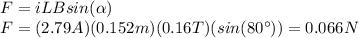 F=iLBsin(\alpha)\\F=(2.79A)(0.152m)(0.16T)(sin(80\°))=0.066N