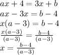 ax + 4 = 3x + b \\ ax - 3x = b - 4 \\ x(a - 3) = b - 4 \\  \frac{x(a - 3)}{(a - 3)}  =  \frac{b - 4}{(a - 3)}  \\ x =  \frac{b - 4}{(a - 3)}
