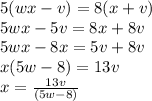 5(wx - v) = 8(x + v) \\ 5wx - 5v = 8x + 8v \\ 5wx - 8x = 5v + 8v  \\ x(5w - 8) = 13v \\ x =  \frac{13v}{(5w - 8)}