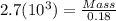 2.7(10^3)= \frac{Mass}{0.18}