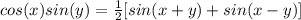 cos(x)sin(y)=\frac{1}{2}[sin(x+y)+sin(x-y)]