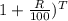 1+\frac{R}{100} )^{T}
