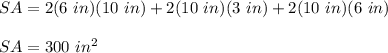 SA = 2(6\ in)(10\ in) + 2(10\ in)(3\ in) + 2(10\ in)(6\ in)\\\\SA=300\ in^2
