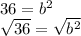 36 = b^{2} \\\sqrt{36} =\sqrt{b^{2} }