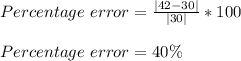 Percentage\ error=\frac{|42-30|}{|30|}*100\\\\Percentage\ error=40\%