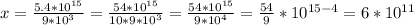 x= \frac{5.4*10^{15}}{9*10^3} = \frac{54*10^{15}}{10*9*10^3} = \frac{54*10^{15}}{9*10^4}=\frac{54}{9}*10^{15-4}=6*10^{11}