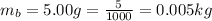 m_b = 5.00g  =\frac{5}{1000} = 0.005kg