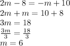 2m - 8 =  - m + 10 \\ 2m + m = 10 + 8 \\  3m = 18 \\  \frac{3m}{3}  =  \frac{18}{3}  \\ m = 6