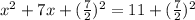 x^2+7x+(\frac{7}{2})^{2}=11+(\frac{7}{2})^{2}