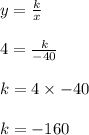 y=\frac{k}{x}\\\\4=\frac{k}{-40}\\\\k=4\times-40\\\\k=-160