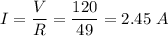 \displaystyle I=\frac{V}{R}=\frac{120}{49}=2.45\ A