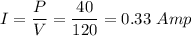 \displaystyle I=\frac{P}{V}=\frac{40}{120}=0.33\ Amp