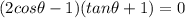 (2cos\theta - 1)(tan\theta +1)=0