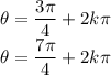 \displaystyle \theta=\frac{3\pi}{4}+2k\pi\\\displaystyle \theta=\frac{7\pi}{4}+2k\pi
