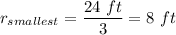 r_{smallest} = \dfrac{24~ft}{3} = 8~ft