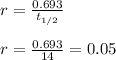 r=\frac{0.693}{t_{1/2}}\\\\r=\frac{0.693}{14}=0.05