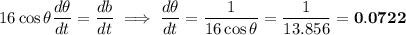 \displaystyle{16 \cos{\theta} \frac{d\theta}{dt} = \frac{db}{dt} \implies \frac{d\theta}{dt} = \frac{1}{16 \cos{\theta}} = \frac{1}{13.856} = \mathbf{0.0722}}