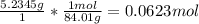 \frac{5.2345 g}{1} * \frac{1 mol}{84.01 g} = 0.0623 mol