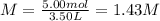 M = \frac{5.00 mol}{3.50 L} = 1.43 M