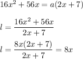 16x^2 + 56x = a(2x+7)\\\\l = \dfrac{16x^2 + 56x}{2x + 7}\\\\l = \dfrac{8x(2x+7)}{2x+7}=8x
