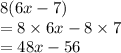 8(6x - 7) \\  = 8 \times 6x - 8 \times 7 \\  = 48x - 56