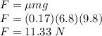 F=\mu mg\\F=(0.17)(6.8)(9.8)\\F=11.33 \ N