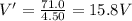 V'=\frac{71.0}{4.50}=15.8 V