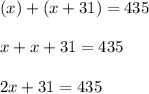 (x)+(x+31)=435\\\\x+x+31=435\\\\2x+31=435