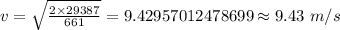 v=\sqrt{\frac {2\times 29387}{661}}=9.42957012478699\approx 9.43\ m/s