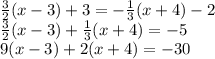 \frac{3}{2}  (x   - 3)  + 3 = -   \frac{1}{3} (x   + 4)  - 2 \\ \frac{3}{2}  (x   - 3)  +    \frac{1}{3} (x   + 4)   = - 5 \\ 9 (x   - 3)  +    2 (x   + 4)   = - 30