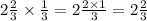 2 \frac{2}{3}  \times  \frac{1}{3}  = 2 \frac{2 \times 1}{3}  = 2  \frac{2}{3}