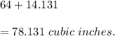 64+14.131\\\\=78.131\ cubic\ inches.